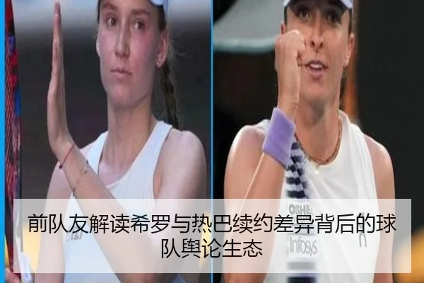 前队友解读希罗与热巴续约差异背后的球队舆论生态