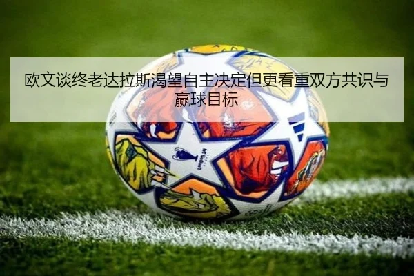 欧文谈终老达拉斯渴望自主决定但更看重双方共识与赢球目标